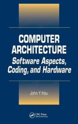 Computer Architecture: Software Aspects, Coding, and Hardware by John Y Hsu: New