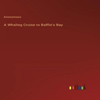 A Whaling Cruise to Baffin's Bay Anonymous Hardcover BoD Third Pa