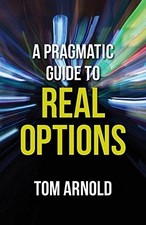 A PRAGMATIC GUIDE TO REAL OPTIONS By Tom Arnold - Hardcover **BRAND NEW**