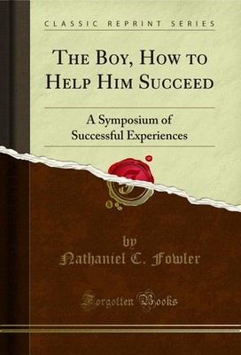 The Boy, How to Help Him Succeed: A Symposium of Successful Experiences