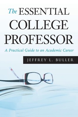 The Essential College Professor: A Practical Guide to an Academic Career