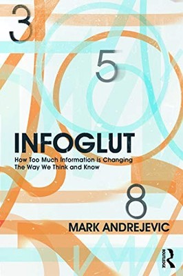 Infoglut: How Too Much Information Is Changing the Way We Think