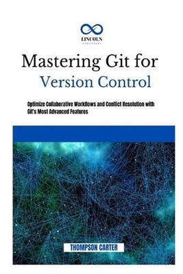 Mastering Git for Version Control: Optimize Collaborative Workflows and Conflict