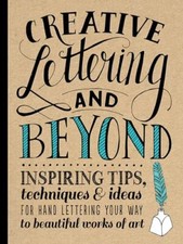 Creative Lettering and Beyond: Inspiring Tips, Techniques, and Ideas for Hand...