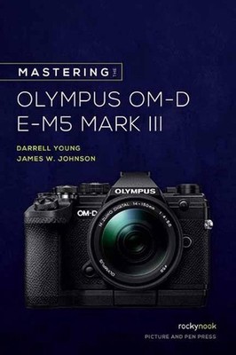 Mastering the Olympus OM-D E-M5 Mark III by James W. Johnson (English) Paperback