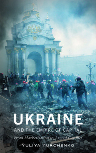 Thumbnail - Ukraine And The Empire Of Capital: From Marketisation To Armed