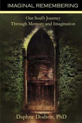 Imaginal Remembering: Our Soul's Journey Through Memory and Imagination: New