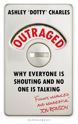 Outraged: Why Everyone is Shouting and No One is Talk... by Charles, Ashley 'Dot