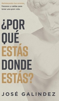 Por qu ests donde ests?: Reinterpreta tus errores, fracasos y ca?das para tener