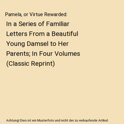 Pamela, or Virtue Rewarded: In a Series of Familiar Letters From a Beautiful You