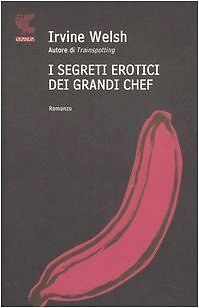 9788882469757 I segreti erotici dei grandi chef - Irvine Welsh,M. Bocchiola
