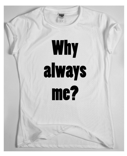 why always me - funny slogan t-shirt mens humour womens ladies