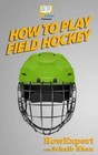 How To Play Field Hockey - Paperback By HowExpert Press - Good