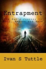 Entrapment: One Man's Journey to Hell, Heaven and Back