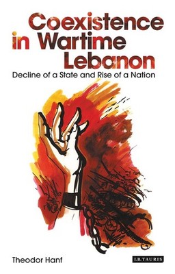 Coexistence in Wartime Lebanon: Decline of a State and Rise of a Nation by Theod