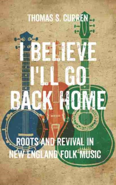 I Believe I'll Go Back Home: Roots and Revival in by Thomas S. Curren PAPERBACK
