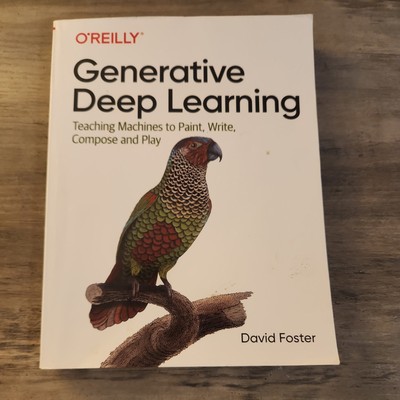 Generative Deep Learning: Teaching Machines To Paint, Write, Compose, and Play 