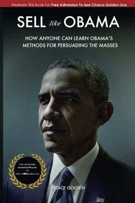SELL LIKE OBAMA: HOW ANYONE CAN LEARN OBAMA'S METHODS FOR By Choice Golden *NEW*