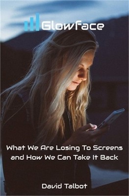 Glowface: Why we are losing our humanity to screens and how we can take it back