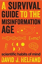 A Survival Guide to the Misinformation Age: Scientific Habits of Mind by Helfand