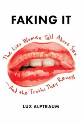 Faking It: The Lies Women Tell about Sex--And the Truths They Reveal by 