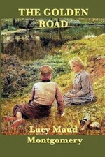 The Golden Road by Montgomery, Lucy Maud