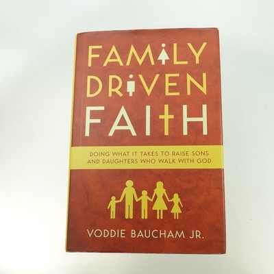 Family Driven Faith: Doing What It Takes to Raise Sons and Daughters Who wal...
