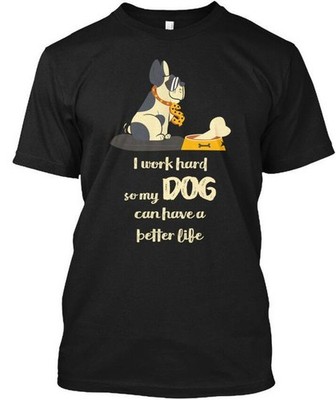 I Work Hard So My Dog Black Can Have A Better Life T-Shirt Made in USA S-5XL