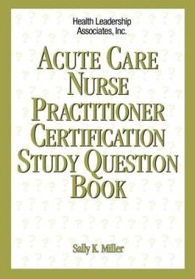 Acute Care Nurse Practitioner Certification Study Question Book - ACCEPTABLE