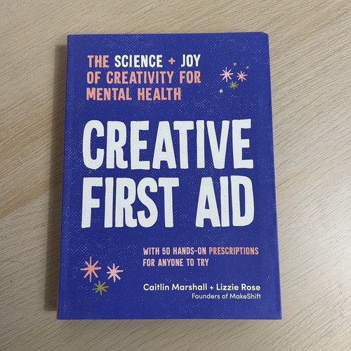 Creative First Aid: the Science and Joy of Creativity for Mental Health Caitlin