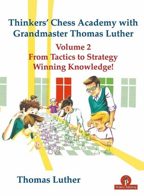 Thinkers' Chess Academy with Grandmaster Thomas Luther Vol 2: From Tactics to St
