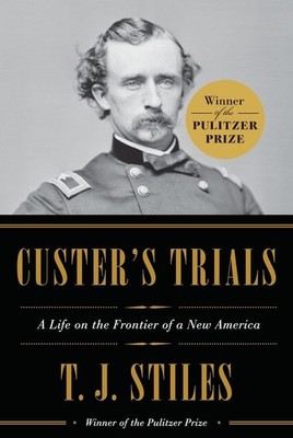 Custer's Trials: A Life on the Frontier of a New America - Stiles, T.J. - Go...