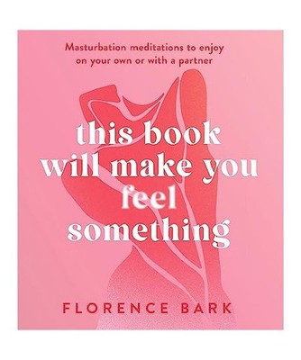 This Book Will Make You Feel Something: Masturbation meditations to use on your 