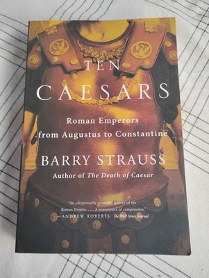 Ten Caesars: Roman Emperors from Augustus to Constantine by barry Strauss PB