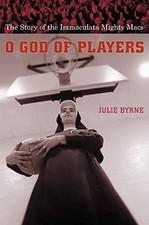 O GOD OF PLAYERS: THE STORY OF THE IMMACULATA MIGHTY MACS By Julie Byrne *Mint*