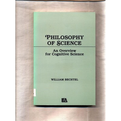 Philosophy of Science: An Overview for Cognitive Science Bechtel, William: