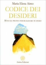 LIBRO CODICE DEI DESIDERI MANUALE PRATICO PER REALIZZARE TE STESSO MARIA E. AIMO