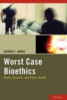 Worst Case Bioethics Death, Disaster, And Public Health George J. Annas Buch
