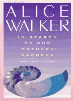 In Search of Our Mothers' Gardens: Womanist Prose,Alice Walker