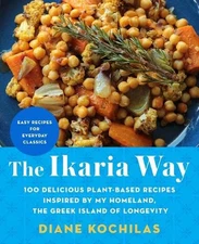 The Ikaria Way: 100 Delicious Plant-Based Recipes Inspired by My Homeland, the G