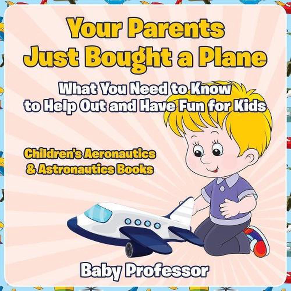 Your Parents Just Bought a Plane - What You Need to Know to Help Out and Have Fu