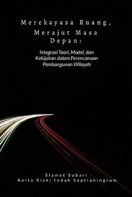 Merekayasa Ruang, Merajut Masa Depan: Integrasi Teori, Model, dan Kebijakan dala