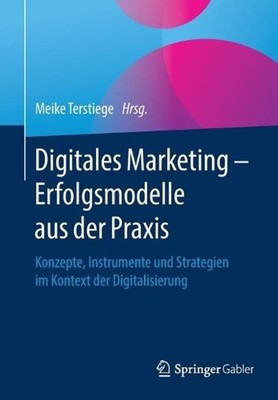 Digitales Marketing Erfolgsmodelle aus der Praxis: Konzepte, Instrumente und Str