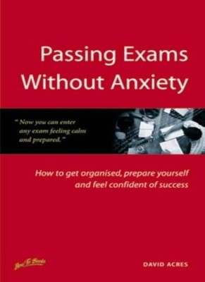 Passing Exams Without Anxiety: 5th edition: How to Get Organised
