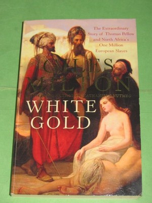 White Gold Thomas Pellow and North Africa's One Million Slaves Giles Milton