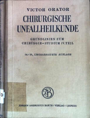 Chirurgische Unfallheilkunde: Grundlinien zum Chirurgie-Studium. Teil 4. Orator,