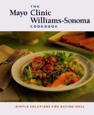 The Mayo Clinic Williams-Sonoma Cookbook: Simple Solutions for Eating Well