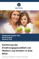 Kartierung Der ErnäHrungsgesundheit Von MüTtern Und Kindern In SüD-Bihar Buch