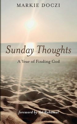 Sunday Thoughts: A Year of Finding God by Markie Doczi Paperback Book