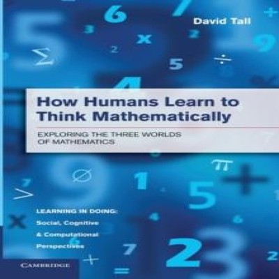 How Humans Learn to Think Mathematically Exploring the Three Worl